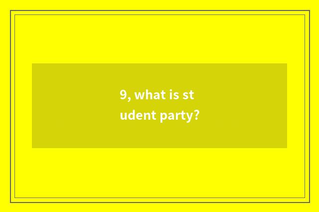 9, what is student party?