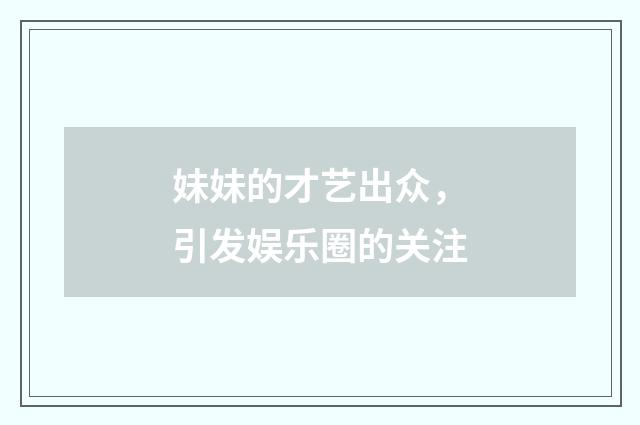 妹妹的才艺出众，引发娱乐圈的关注
