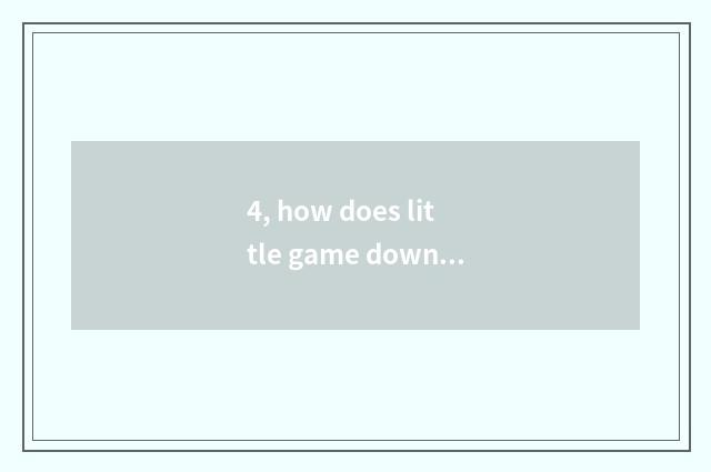 4, how does little game download?