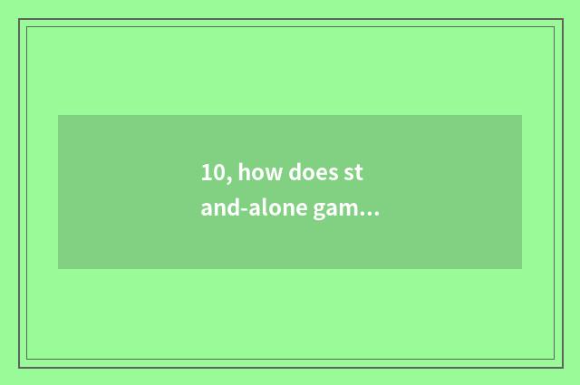 10, how does stand-alone game download?