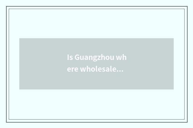 Is Guangzhou where wholesale and fashionable high-grade shoe?