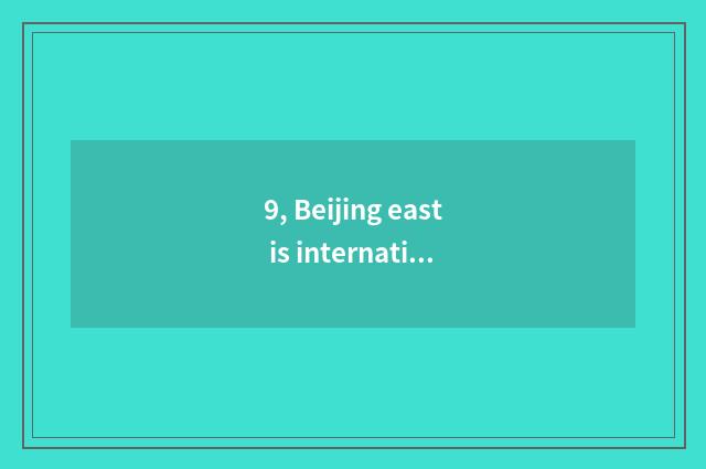 9, Beijing east is international self-supporting compare Beijing for what east s
