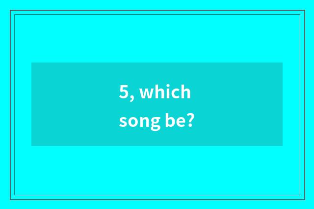 5, which song be?