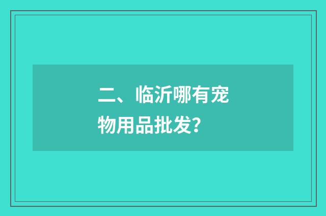 二、临沂哪有宠物用品批发?
