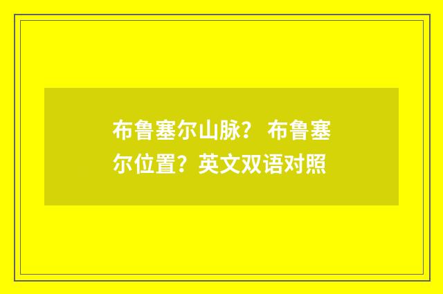 布鲁塞尔山脉？ 布鲁塞尔位置？英文双语对照