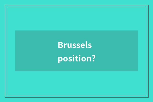 Brussels position?