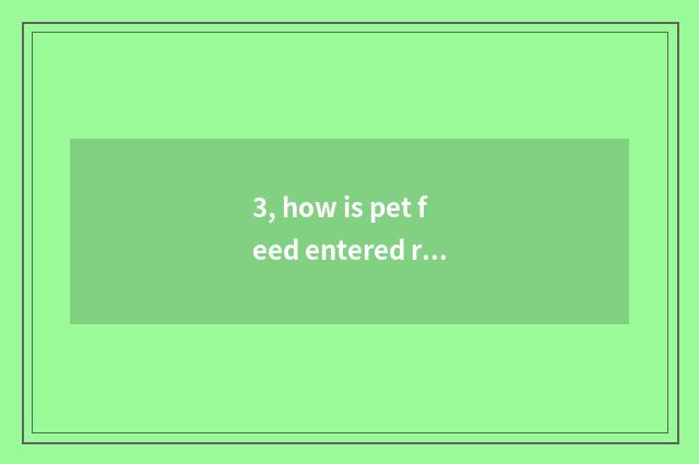 3, how is pet feed entered row?