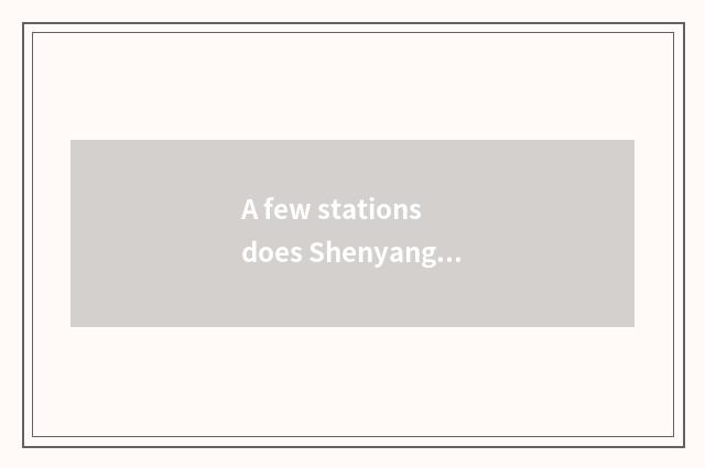 A few stations does Shenyang have?