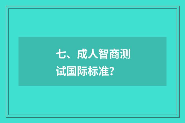 七、成人智商测试国际标准?