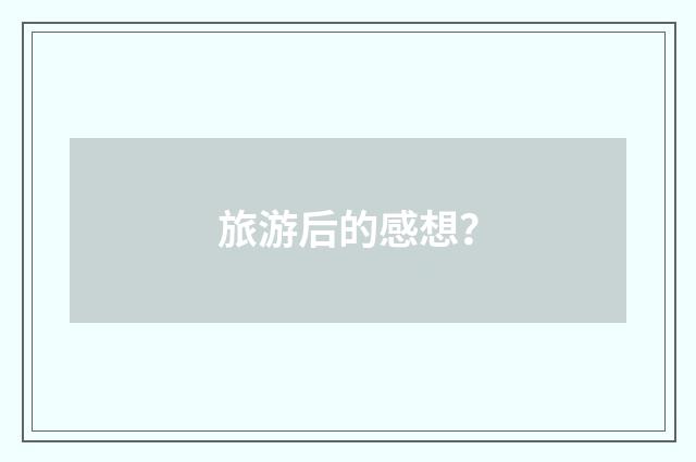 旅游后的感想?