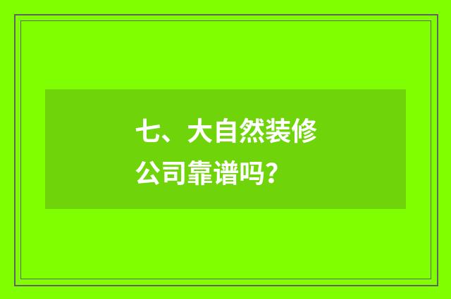 七、大自然装修公司靠谱吗?