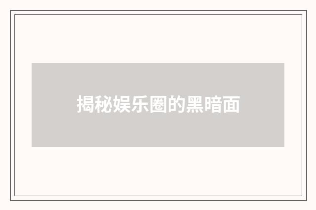 揭秘娱乐圈的黑暗面