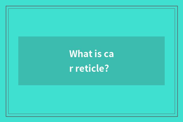 What is car reticle?