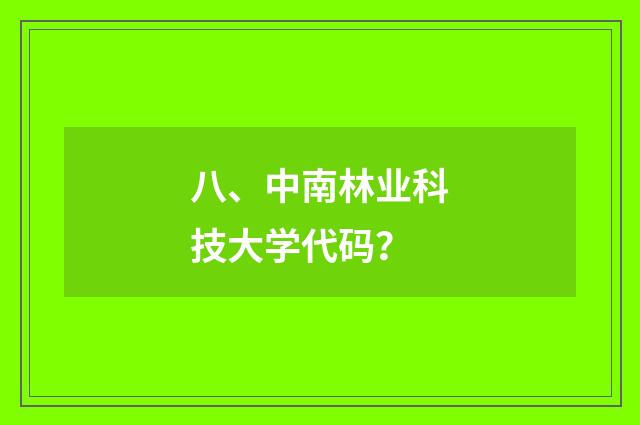八、中南林业科技大学代码？