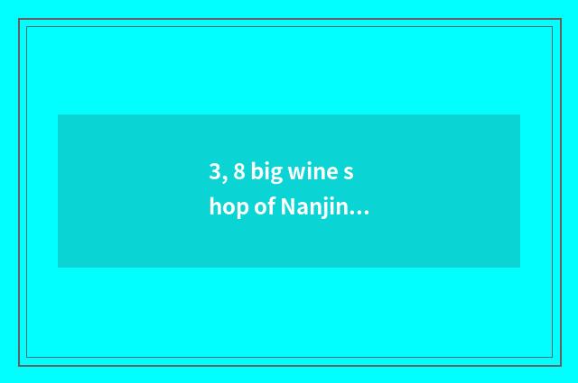 3, 8 big wine shop of Nanjing?