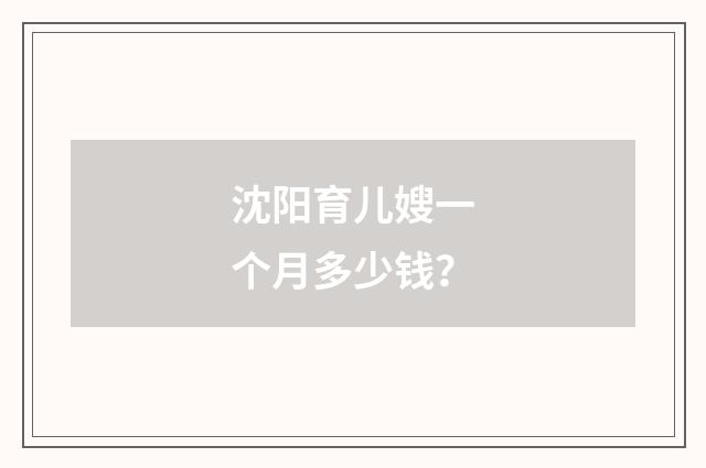 沈阳育儿嫂一个月多少钱?