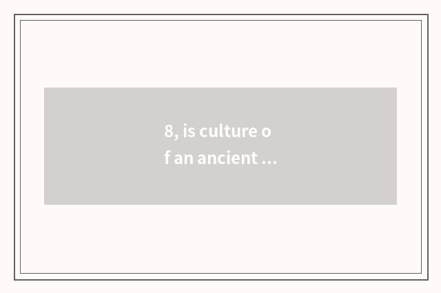 8, is culture of an ancient name for China cornstalk accedes?