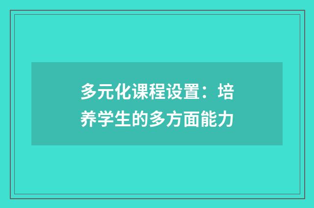 多元化课程设置:培养学生的多方面能力