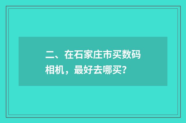 二、在石家庄市买数码相机,最好去哪买?