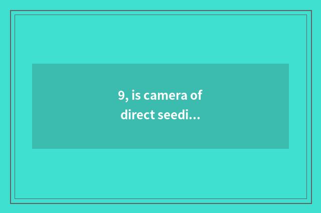 9, is camera of direct seeding number recommended?