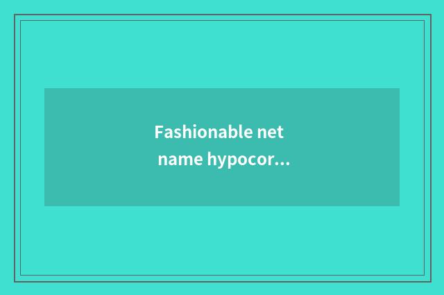 Fashionable net name hypocoristic encyclopedia?