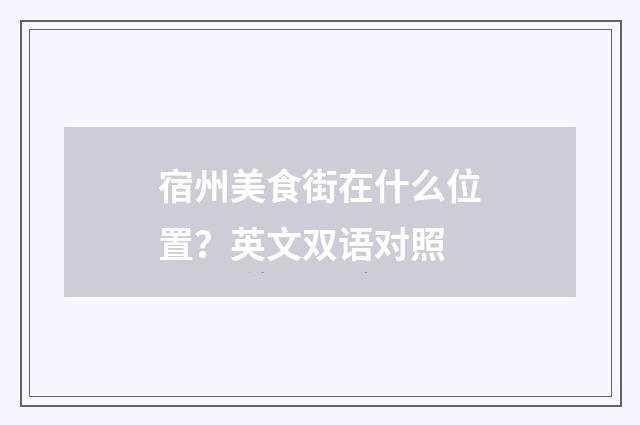 宿州美食街在什么位置?英文双语对照