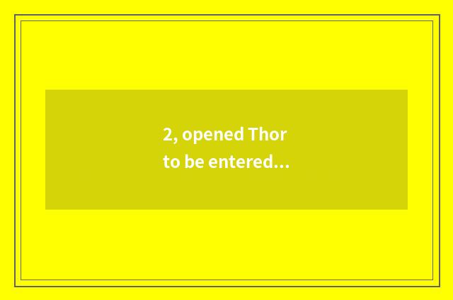 2, opened Thor to be entered instead do not go game?