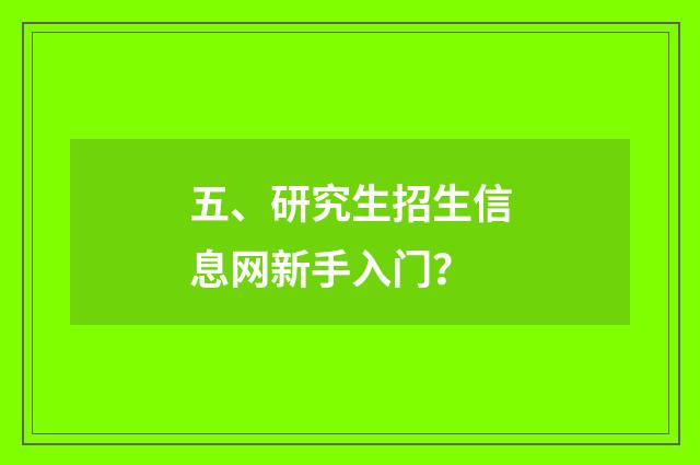 五、研究生招生信息网新手入门?