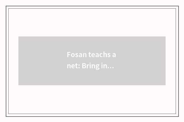 Fosan teachs a net: Bring infinite likelihood for education