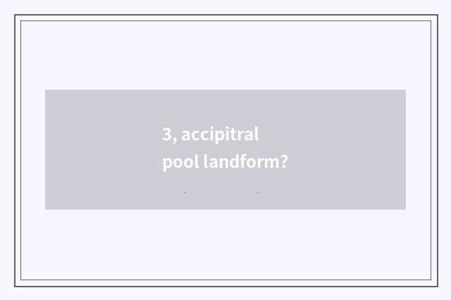 3, accipitral pool landform?