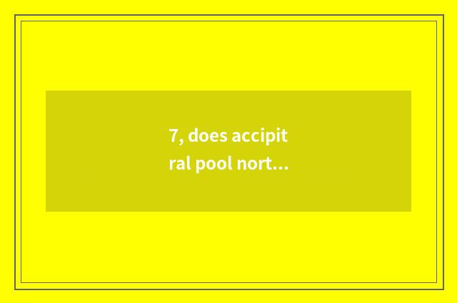 7, does accipitral pool north have many to accipitral Tan Na far?