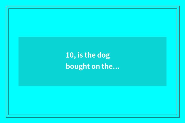 10, is the dog bought on the net that clean out treasure reliable?