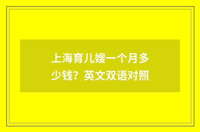 上海育儿嫂一个月多少钱？英文双语对照