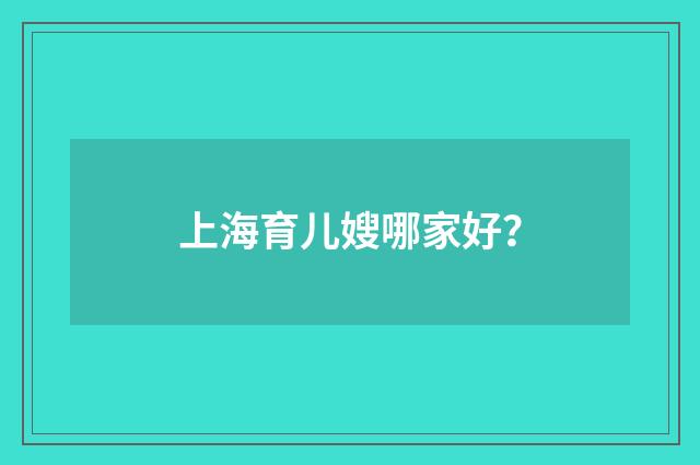 上海育儿嫂哪家好?