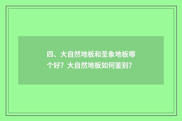 四、大自然地板和圣象地板哪个好？大自然地板如何鉴别？