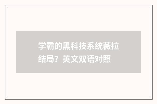 学霸的黑科技系统薇拉结局？英文双语对照