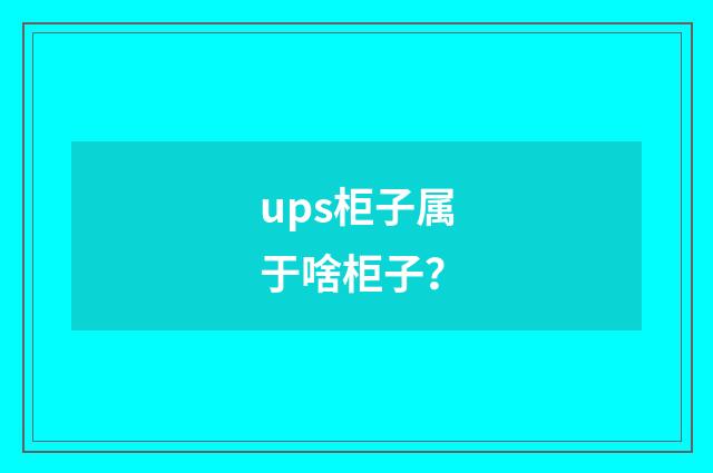 ups柜子属于啥柜子?