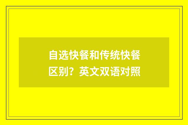 自选快餐和传统快餐区别？英文双语对照
