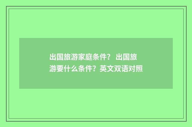 出国旅游家庭条件? 出国旅游要什么条件?英文双语对照