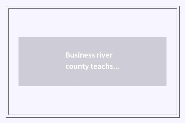 Business river county teachs the mission of the bureau and duty