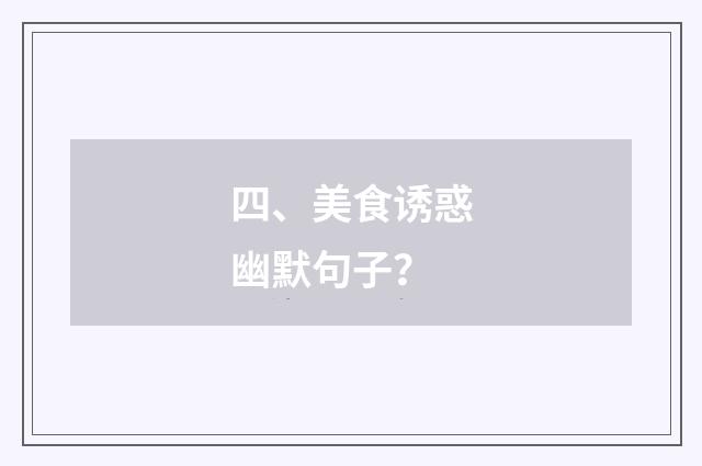 四、美食诱惑幽默句子？
