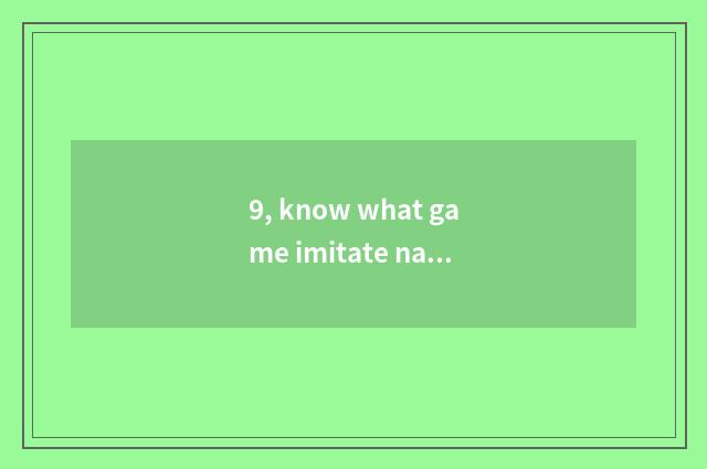 9, know what game imitate nature is?