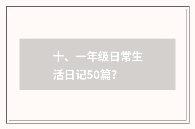 十、一年级日常生活日记50篇?