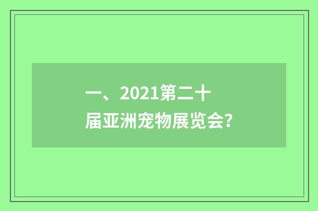 一、2021第二十届亚洲宠物展览会？