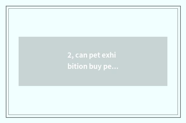 2, can pet exhibition buy pet?