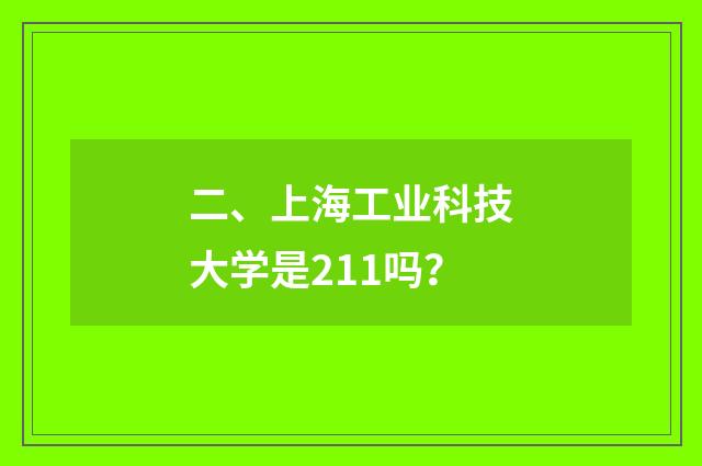 二、上海工业科技大学是211吗?