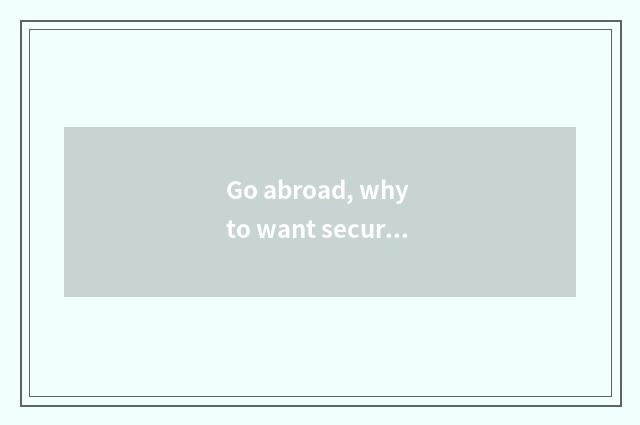 Go abroad, why to want security?