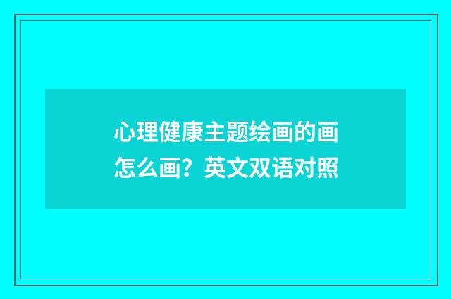 心理健康主题绘画的画怎么画？英文双语对照