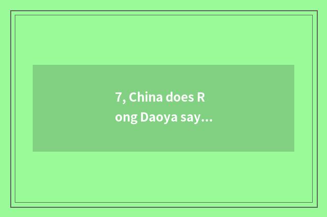 7, China does Rong Daoya say?