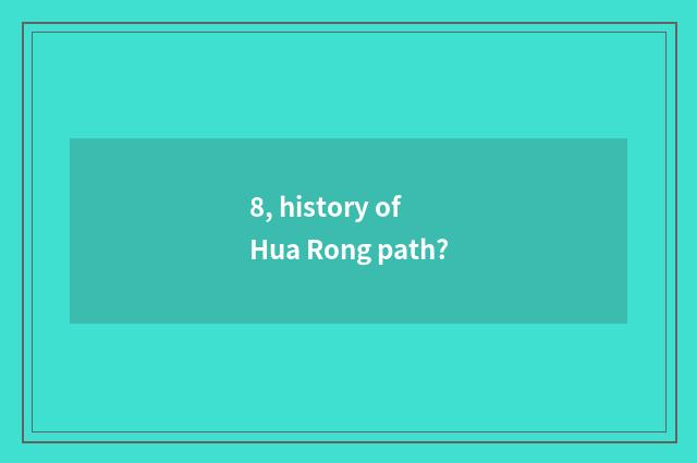 8, history of Hua Rong path?